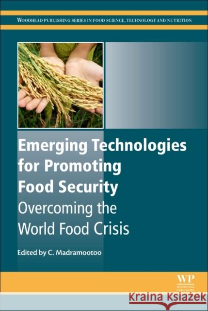 Emerging Technologies for Promoting Food Security: Overcoming the World Food Crisis Madramootoo, Chandra 9781782423355