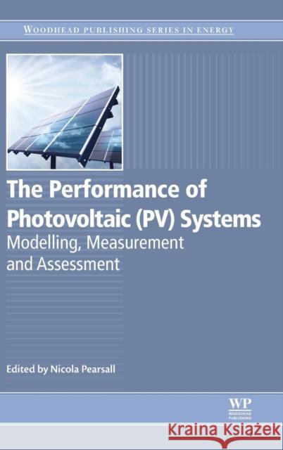 The Performance of Photovoltaic (Pv) Systems: Modelling, Measurement and Assessment Pearsall, Nicola 9781782423362 Woodhead Publishing