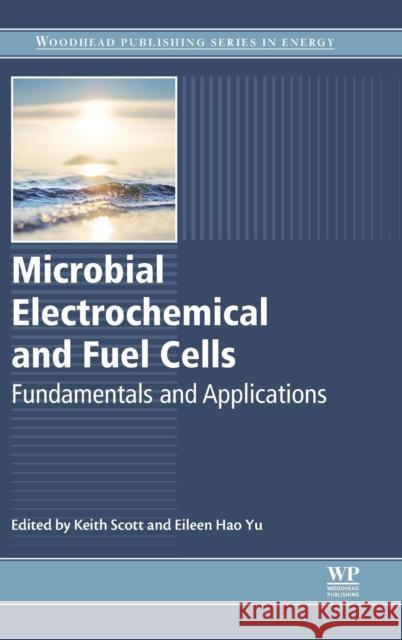 Microbial Electrochemical and Fuel Cells: Fundamentals and Applications Scott, Keith Yu, Eileen Hao  9781782423751 Elsevier Science