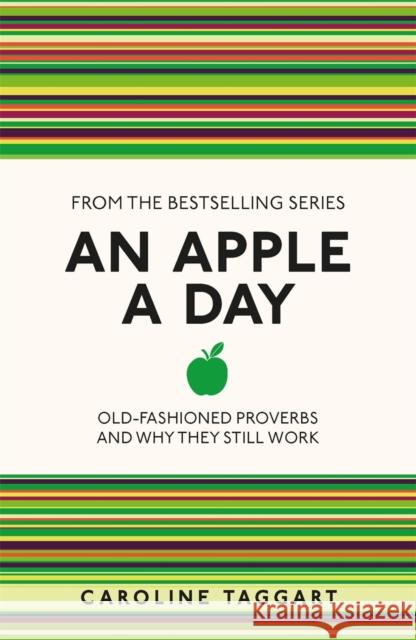 An Apple A Day: Old-Fashioned Proverbs and Why They Still Work Caroline Taggart 9781782430094