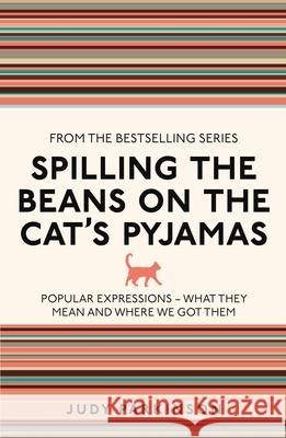 Spilling the Beans on the Cat's Pyjamas: Popular Expressions - What They Mean and Where We Got Them Judy Parkinson 9781782430117
