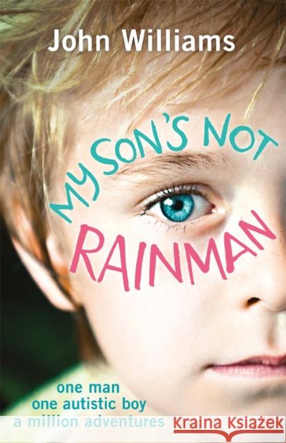 My Son's Not Rainman: One Man, One Autistic Boy, A Million Adventures John Williams 9781782433880 Michael O'Mara Books Ltd