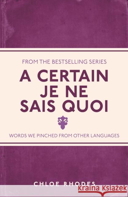 A Certain Je Ne Sais Quoi: Words We Pinched From Other Languages Rhodes, Chloe 9781782434320 MICHAEL O'MARA BOOKS