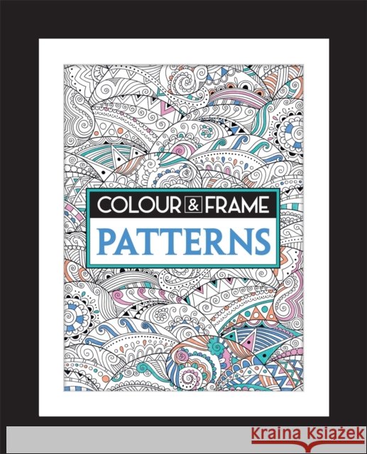 Colour and Frame : Patterns Felicity French 9781782435853