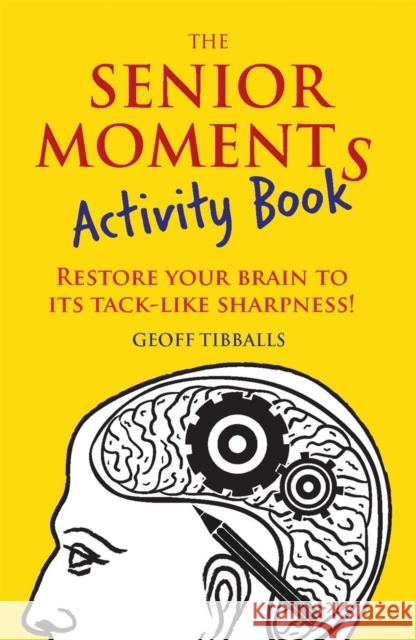 The Senior Moments Activity Book: Restore Your Brain to Its Tack-Like Sharpness! Tibballs, Geoff 9781782436867