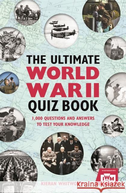The Ultimate World War II Quiz Book: 1,000 Questions and Answers to Test Your Knowledge Kieran Whitworth 9781782438229