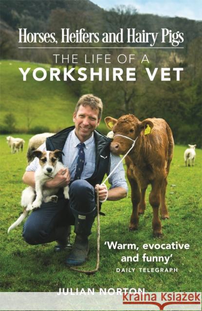 Horses, Heifers and Hairy Pigs: The Life of a Yorkshire Vet Norton, Julian 9781782438359 