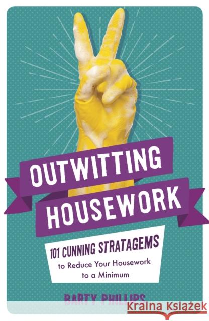 Outwitting Housework: 101 Cunning Stratagems to Reduce Your Housework to a Minimum Barty Phillips 9781782439141 Michael O'Mara Books Ltd