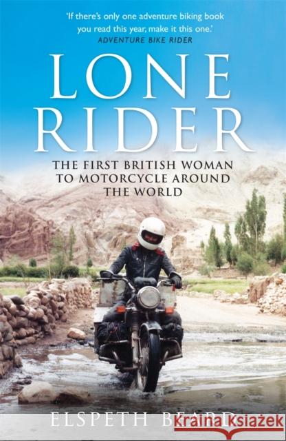 Lone Rider: The First British Woman to Motorcycle Around the World Beard, Elspeth 9781782439622 Michael O'Mara Books Ltd