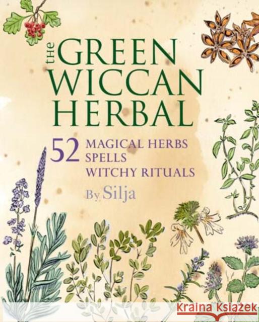 The Green Wiccan Herbal: 52 Magical Herbs, Plus Spells and Witchy Rituals Silja  9781782493969