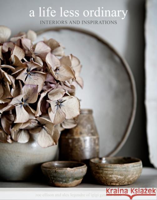 A Life Less Ordinary: Interiors and Inspirations Alex Legendre 9781782495833 Cico