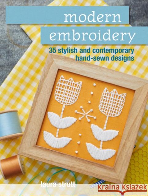 Modern Embroidery: 35 Stylish and Contemporary Hand-Sewn Designs Laura Strutt 9781782496021 Ryland, Peters & Small Ltd