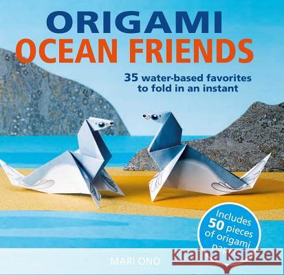 Origami Ocean Friends: 35 Water-Based Favorites to Fold in an Instant: Includes 50 Pieces of Origami Paper Mari Ono 9781782496373 Cico