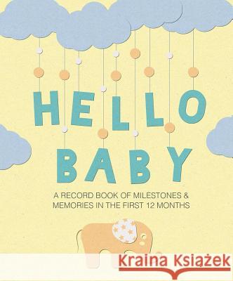 Hello Baby: A Record Book of Milestones and Memories in the First 12 Months To Be Announced 9781782496656 Cico