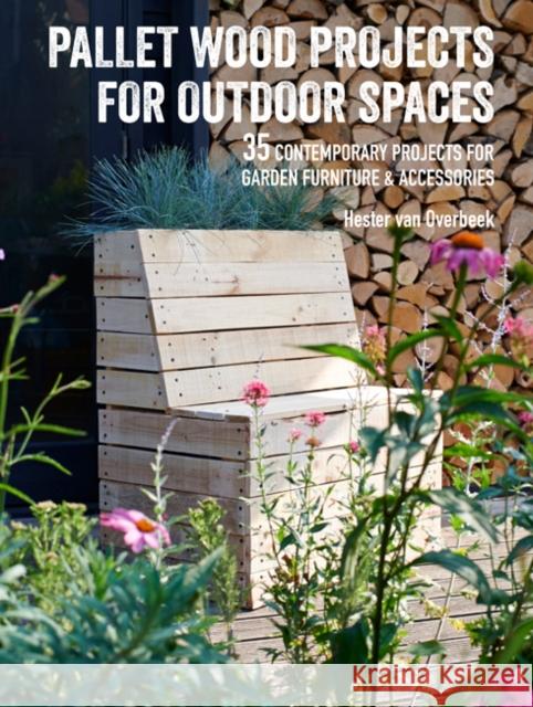 Pallet Wood Projects for Outdoor Spaces: 35 Contemporary Projects for Garden Furniture & Accessories Hester Va 9781782497158 Cico
