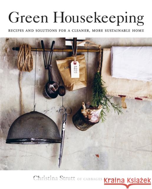 Green Housekeeping: Recipes and Solutions for a Cleaner, More Sustainable Home Christina Strutt 9781782497837 Ryland, Peters & Small Ltd