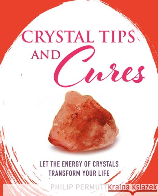 Crystal Tips and Cures: Let the Energy of Crystals Transform Your Life Philip Permutt 9781782497844 Cico