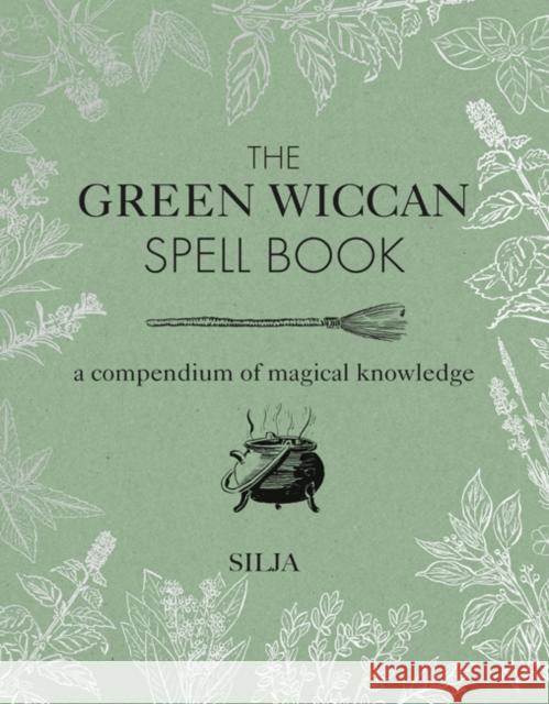 The Green Wiccan Spell Book: A Compendium of Magical Knowledge Silja 9781782497851