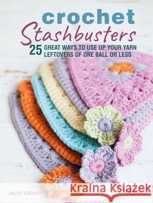 Crochet Stashbusters: 25 Great Ways to Use Up Your Yarn Leftovers of One Ball or Less Trench, Nicki 9781782497974 Cico