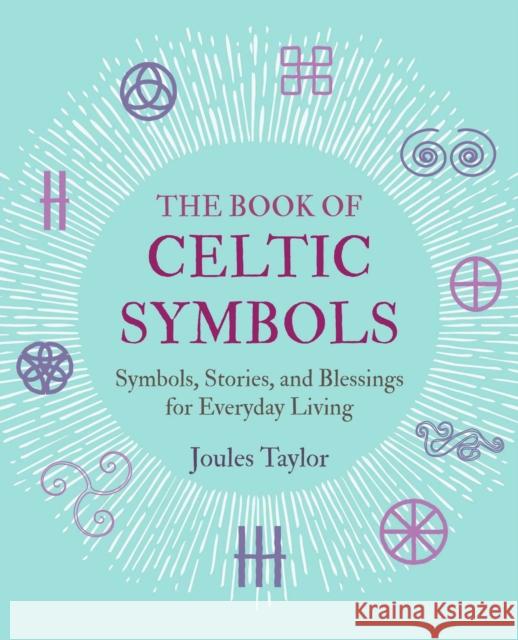 The Book of Celtic Symbols: Symbols, Stories, and Blessings for Everyday Living Joules Taylor 9781782498247 Ryland, Peters & Small Ltd