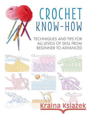 Crochet Know-How: Techniques and Tips for All Levels of Skill from Beginner to Advancedvolume 1 Cico Books 9781782498292