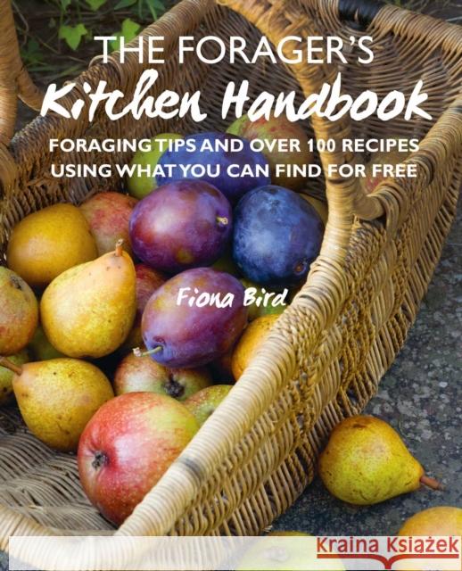 The Forager’s Kitchen Handbook: Foraging Tips and Over 100 Recipes Using What You Can Find for Free  9781782498766 Ryland, Peters & Small Ltd