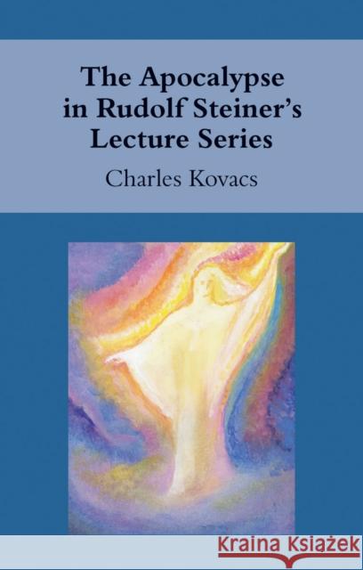 The Apocalypse in Rudolf Steiner's Lecture Series Charles Kovacs 9781782500148