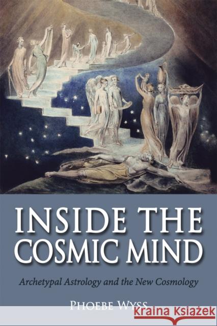 Inside the Cosmic Mind: Archetypal Astrology and the New Cosmology Phoebe Wyss 9781782501107