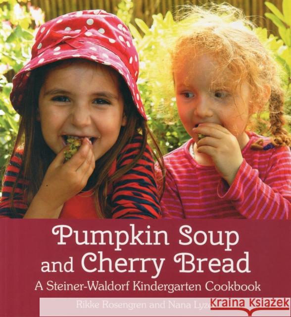 Pumpkin Soup and Cherry Bread: A Steiner-Waldorf Kindergarten Cookbook Rikke Rosengren, Nana Lyzet, Stine Heilmann, Rasmus Kofoed, Agnes Broome 9781782502005 Floris Books