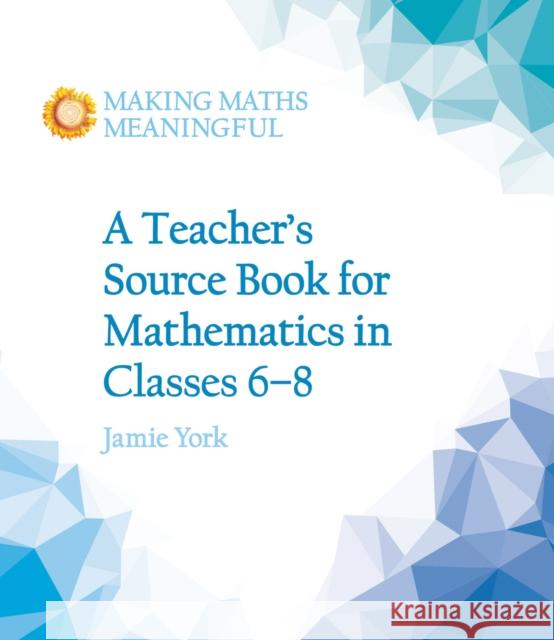 A Teacher's Source Book for Mathematics in Classes 6 to 8 Jamie York 9781782503187 Floris Books
