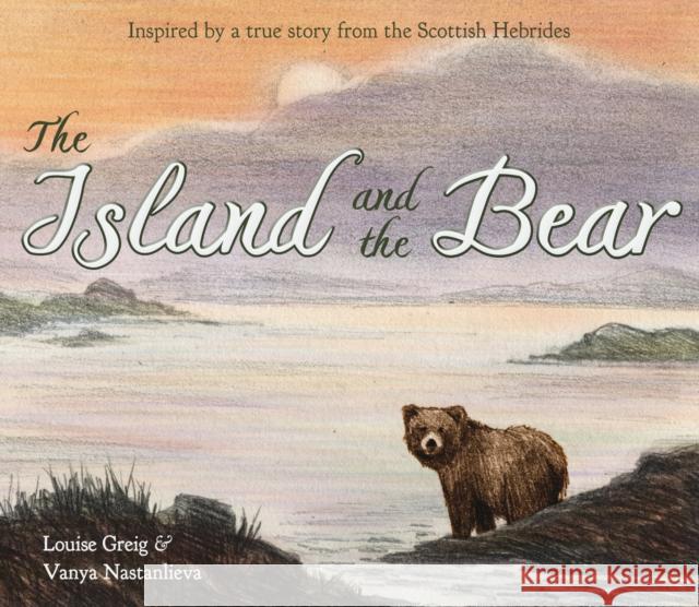 The Island and the Bear Louise Greig, Vanya Nastanlieva 9781782503682 Floris Books