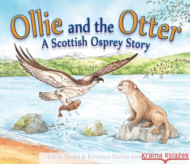 Ollie and the Otter: A Scottish Osprey Story Emily Dodd Kirsteen Harris-Jones 9781782503699