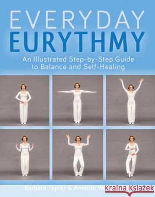 An Illustrated Guide to Everyday Eurythmy: Discover Balance and Self-Healing through Movement Barbara Tapfer, Annette Weisskircher, Matthew Barton 9781782503736 Floris Books