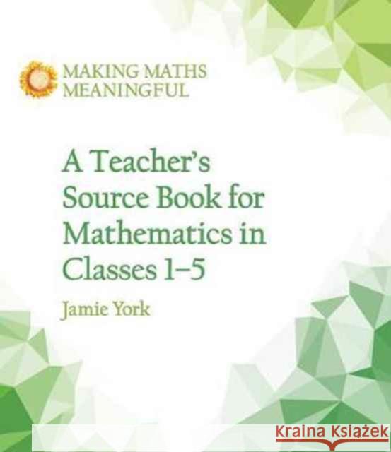 A Teacher's Source Book for Mathematics in Classes 1 to 5 Jamie York, Nettie Fabrie, Wim Gottenbos 9781782504306 Floris Books