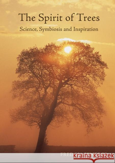 The Spirit of Trees: Science, Symbiosis and Inspiration Fred Hageneder 9781782504481