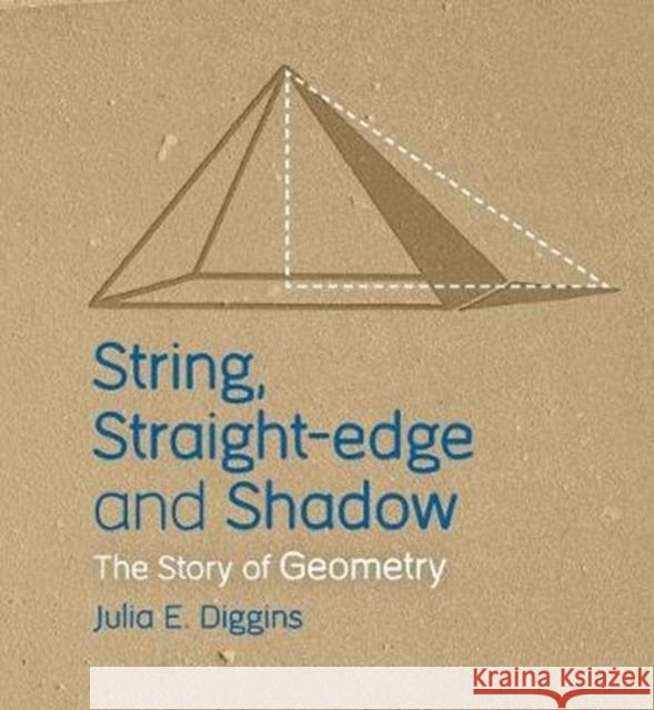 String, Straight-edge and Shadow: The Story of Geometry Julia E. Diggins, Corydon Bell 9781782504986