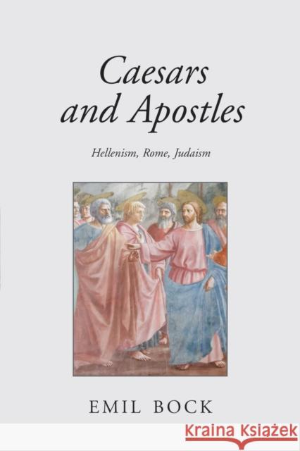 Caesars and Apostles: Hellenism, Rome and Judaism Emil Bock 9781782505471