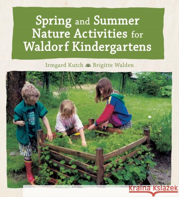 Spring and Summer Nature Activities for Waldorf Kindergartens Irmgard Kutsch, Brigitte Walden, Jane R. Helmchen 9781782505815 Floris Books