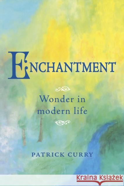 Enchantment: Wonder in Modern Life Patrick Curry 9781782506096 Floris Books