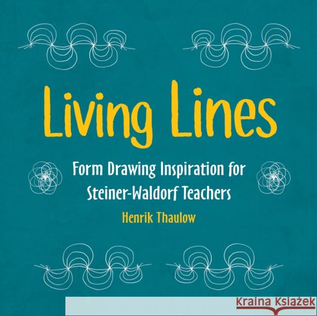 Living Lines: Form Drawing Inspiration for Steiner-Waldorf Teachers Henrik Thaulow 9781782506102 Floris Books