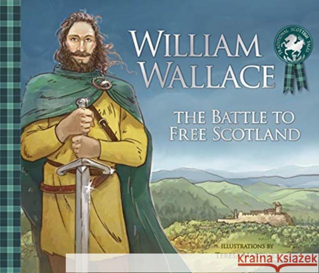 William Wallace: The Battle to Free Scotland Molly MacPherson 9781782506294