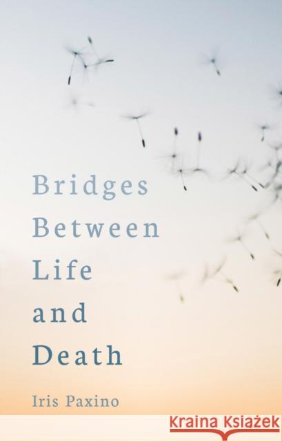 Bridges Between Life and Death Iris Paxino 9781782506454 Floris Books