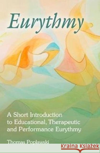Eurythmy: A Short Introduction to Educational, Therapeutic and Performance Eurythmy Thomas Poplawski 9781782506577 Floris Books