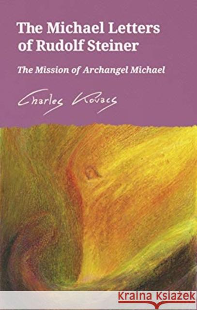 The Michael Letters of Rudolf Steiner: The Mission of Archangel Michael Charles Kovacs 9781782506799