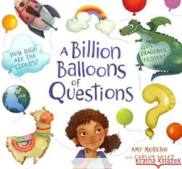 A Billion Balloons of Questions Amy B. Moreno Carlos Velez 9781782507765