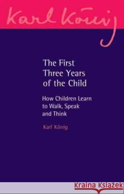 The First Three Years of the Child: How Children Learn to Walk, Speak and Think Karl Koenig 9781782508472 Floris Books