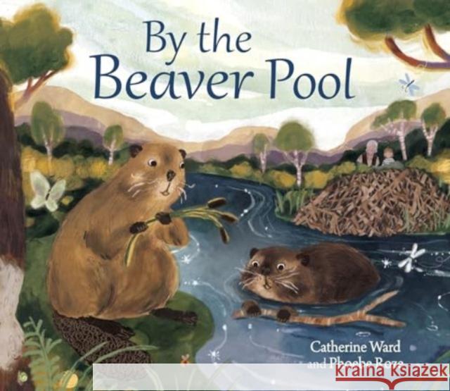 By the Beaver Pool Catherine Ward Phoebe Roze 9781782509356 Kelpies