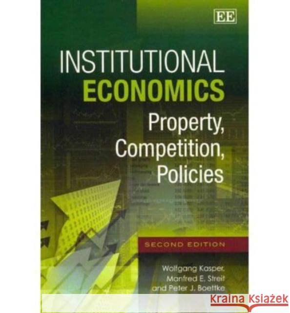 Institutional Economics: Property, Competition, Policies Wolfgang Kasper Manfred E. Streit Peter J. Boettke 9781782540120 Edward Elgar Publishing Ltd