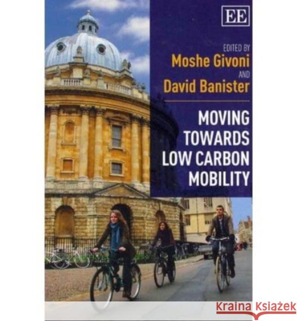 Moving Towards Low Carbon Mobility Moshe Givoni David Banister  9781782540144 Edward Elgar Publishing Ltd