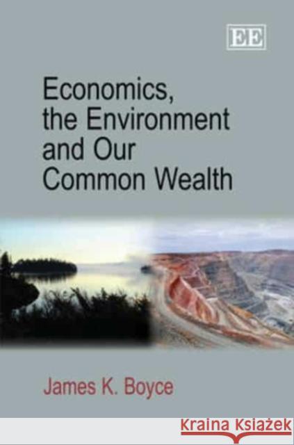 Economics, the Environment and Our Common Wealth James K. Boyce   9781782540205 Edward Elgar Publishing Ltd